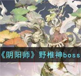 阴阳师野椎神boss打法